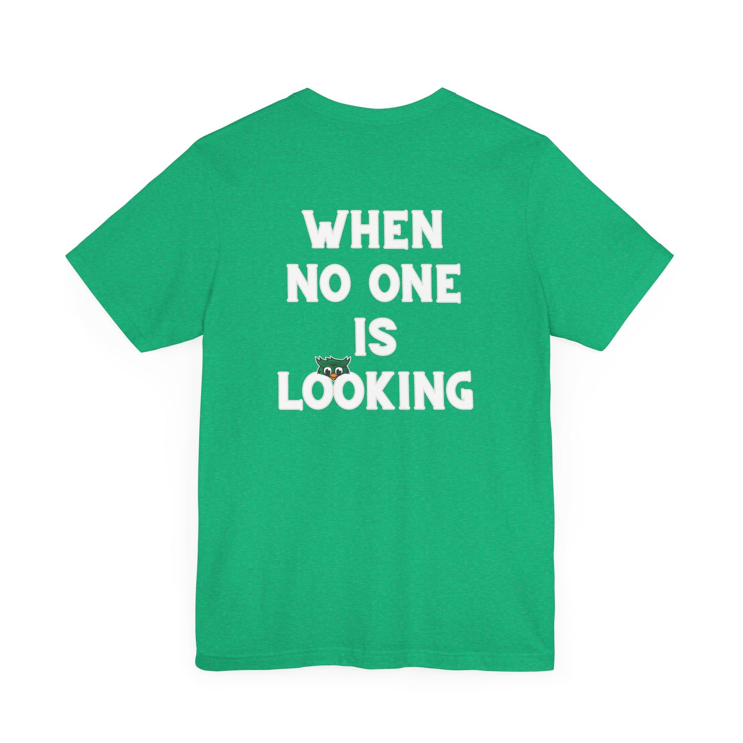 When No One is Looking Unisex Jersey Short Sleeve Tee