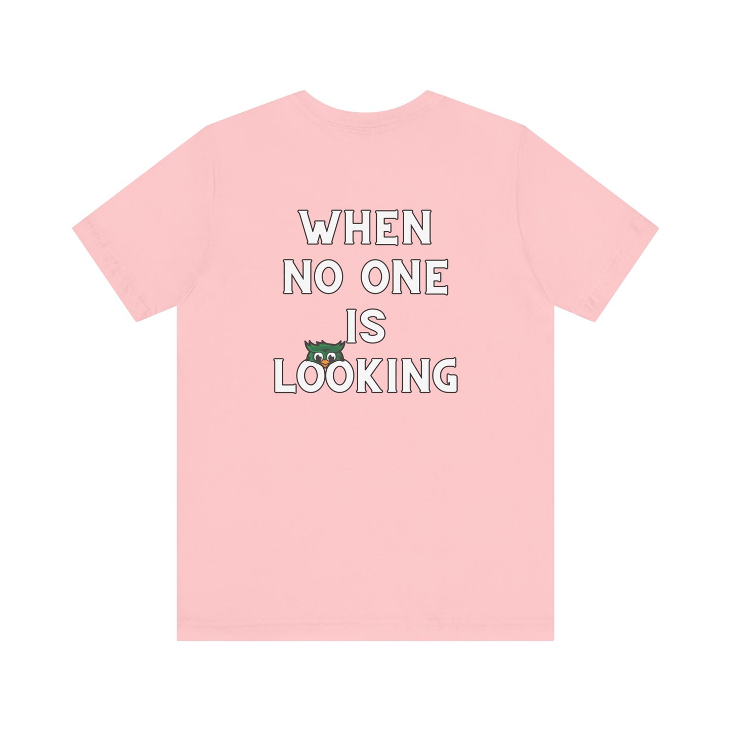 When No One is Looking Unisex Jersey Short Sleeve Tee