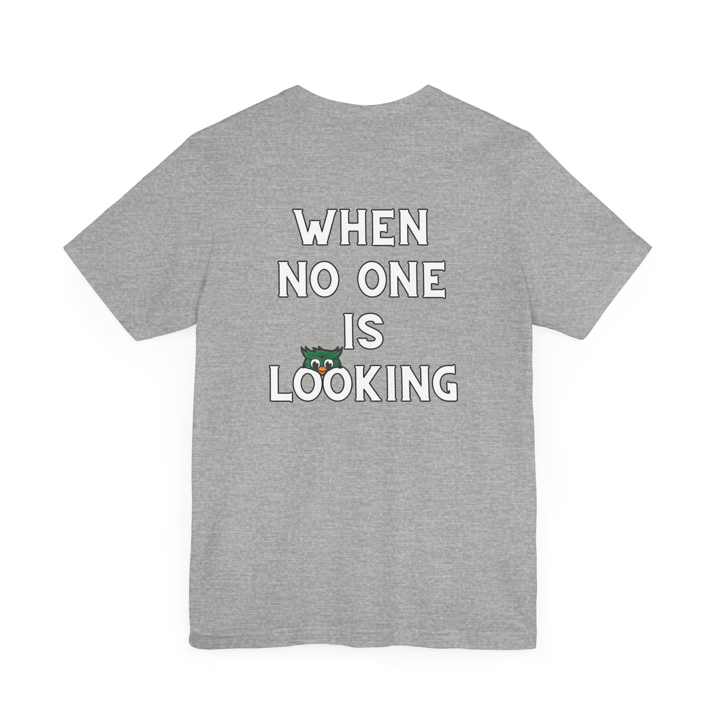 When No One is Looking Unisex Jersey Short Sleeve Tee