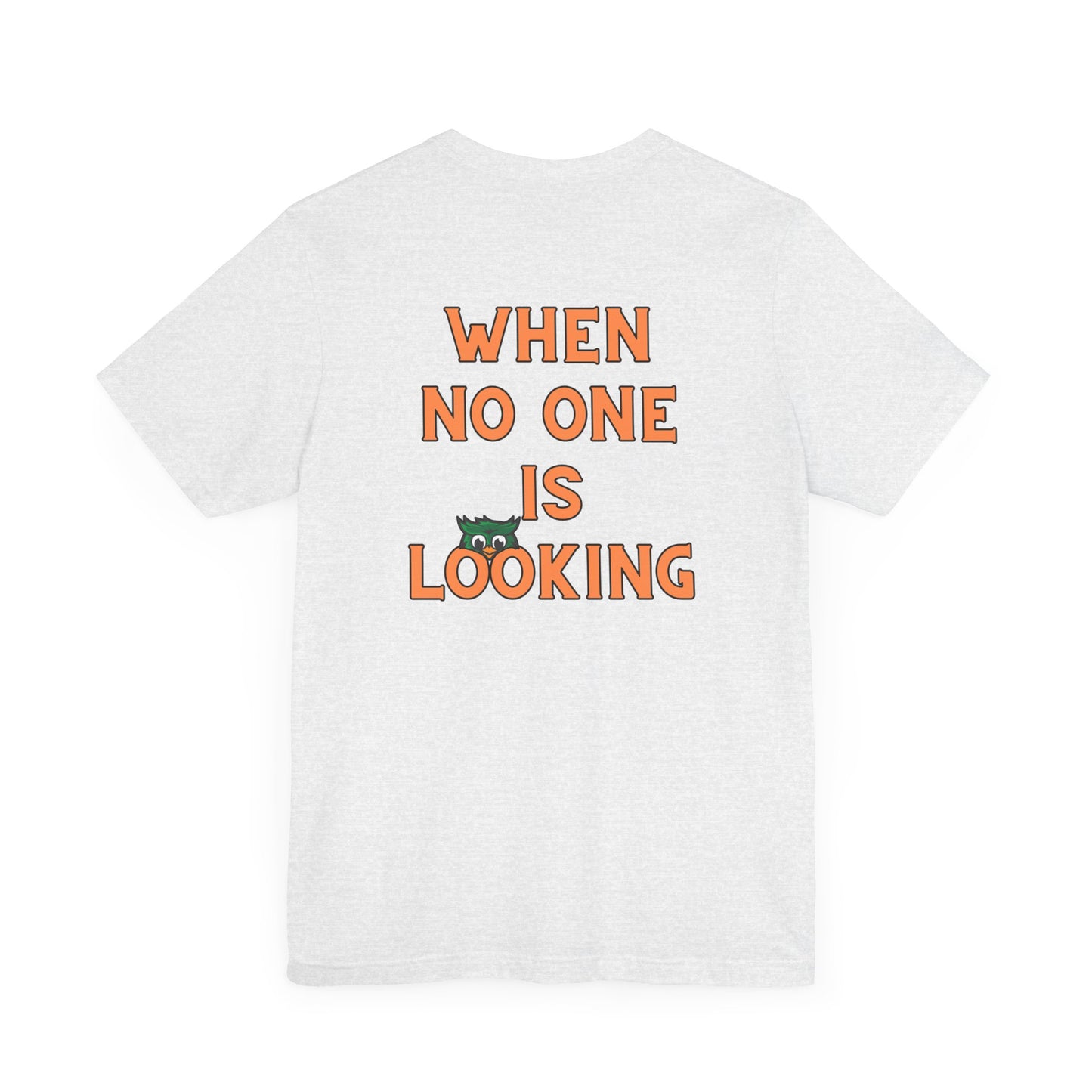 When No One is Looking Unisex Jersey Short Sleeve Tee