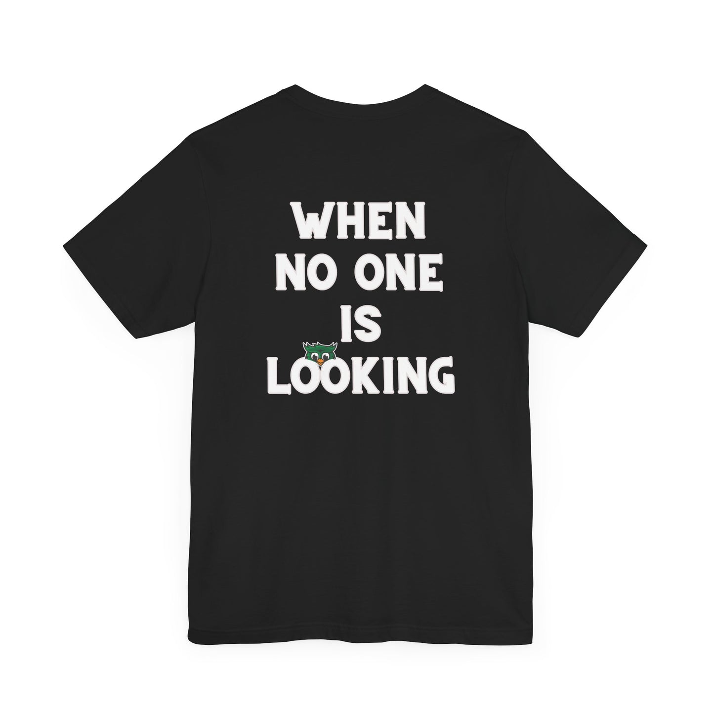 When No One is Looking Unisex Jersey Short Sleeve Tee