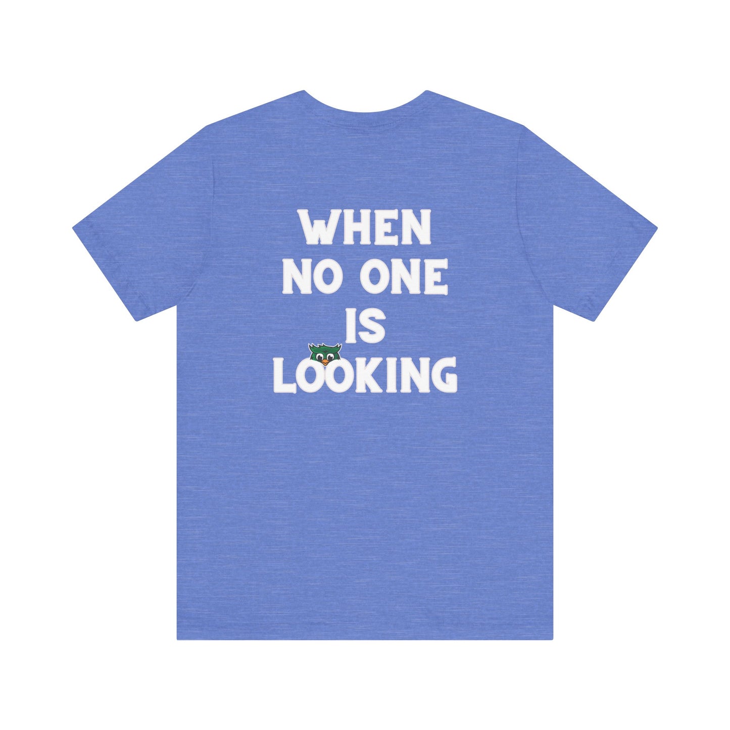 When No One is Looking Unisex Jersey Short Sleeve Tee