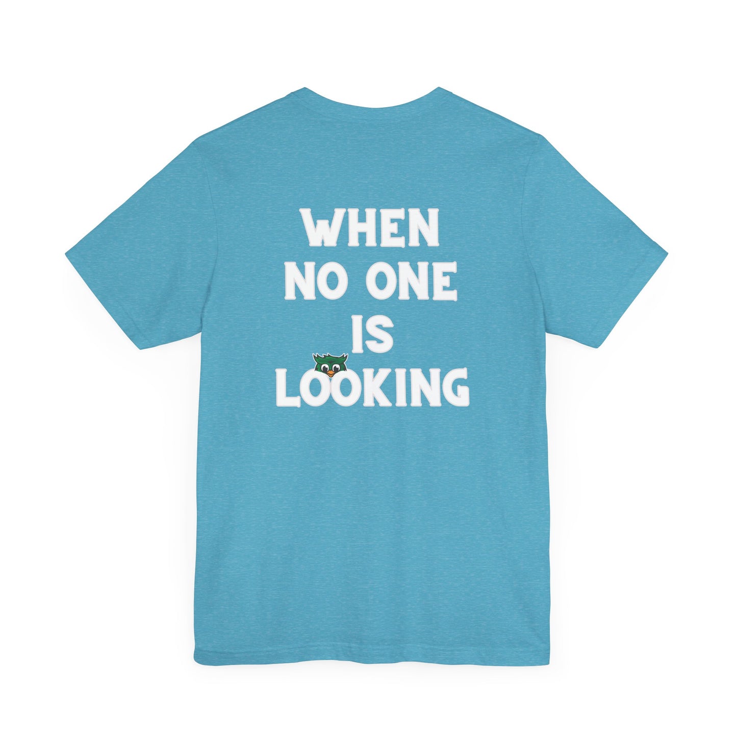 When No One is Looking Unisex Jersey Short Sleeve Tee