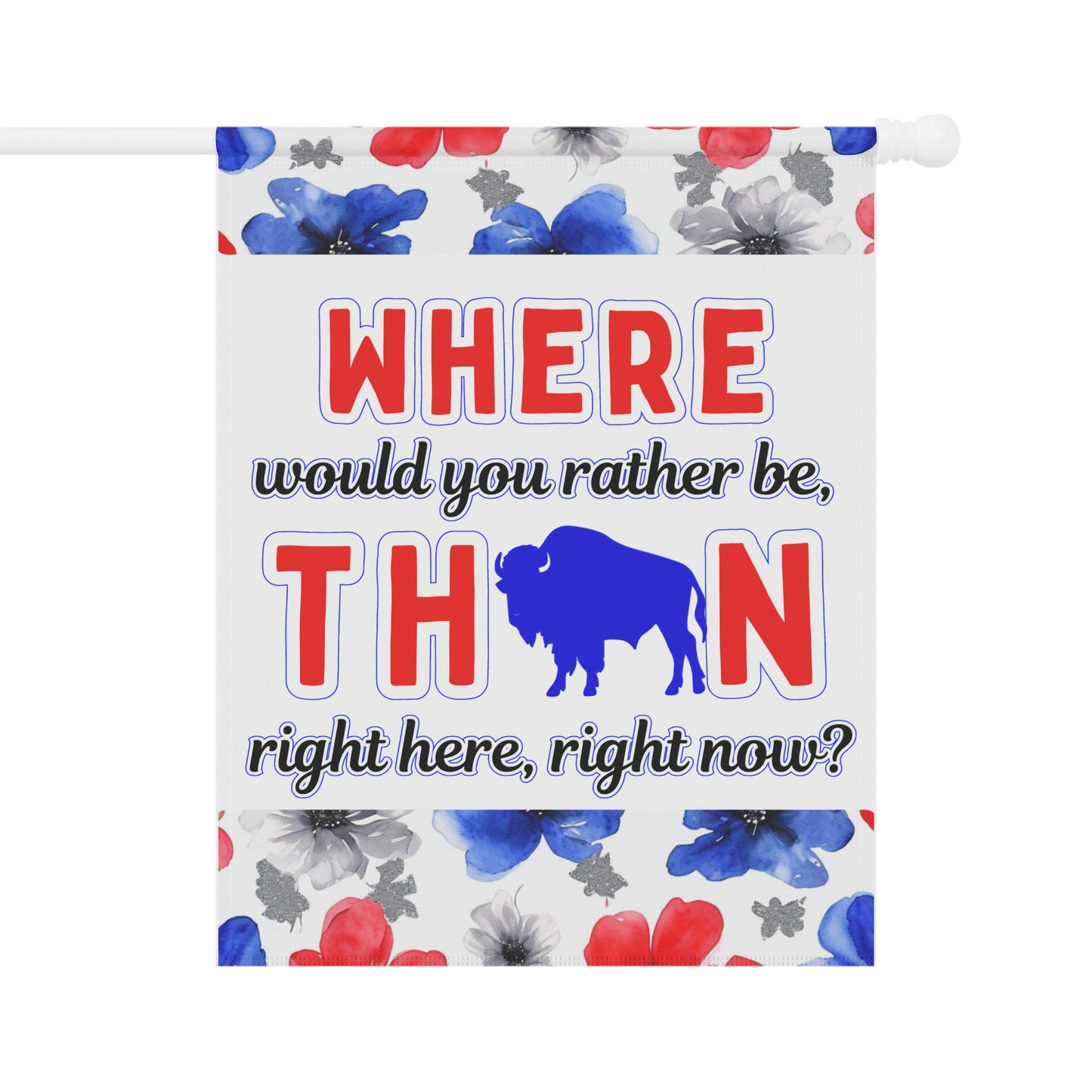 Where Would You Rather Be Floral Garden Flags